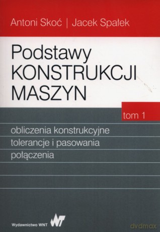 Podstawy konstrukcji maszyn (Tom 1) - Antoni Skoć, Jacek Spałek [KSIĄŻKA]