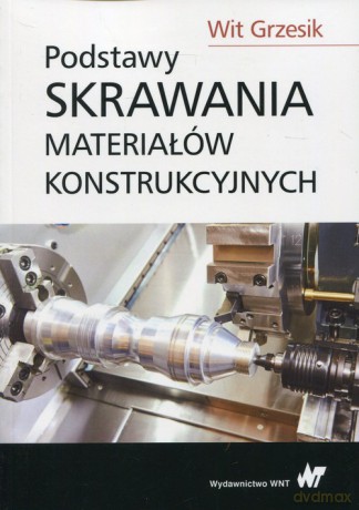 Podstawy skrawania materiałów konstrukcyjnych - Wit Grzesik [KSIĄŻKA]