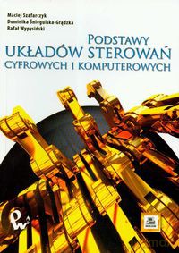 Podstawy układów sterowań cyfrowych i komputerowych - Maciej Szafarczyk, Dominika Śniegulska-Grądzka [KSIĄŻKA]