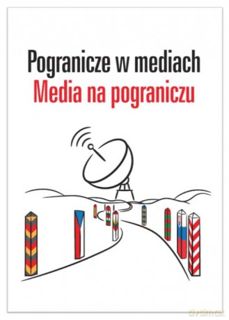 Pogranicze w mediach Media na pograniczu - Paulina Olechowska, Ewa Pajewska [KSIĄŻKA]