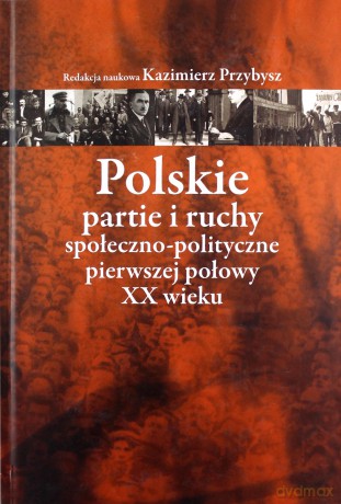 Polskie partie i ruchy społeczno-polityczne pierwszej połowy XX wieku [KSIĄŻKA]