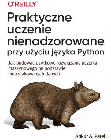 Praktyczne uczenie nienadzorowane przy użyciu języka Python - A. Patel Ankur [KSIĄŻKA]