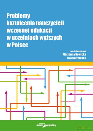 Problemy kształcenia nauczycieli wczesnej edukacji w uczelniach wyższych w Polsce [KSIĄŻKA]