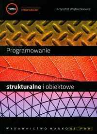 Programowanie strukturalne i obiektowe (Tom 1) - Krzysztof Wojtuszkiewicz [KSIĄŻKA]