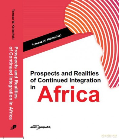Prospects and Realities of Continued Integration in Africa - Tomasz W. Kolasiński [KSIĄŻKA]