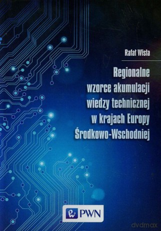 Regionalne wzorce akumulacji wiedzy technicznej w krajach Europy Środkowo-Wschodniej - Rafał Wisła [KSIĄŻKA]