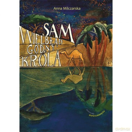 Sam Wielbłąd godny króla - Anna Milczarska [KSIĄŻKA]