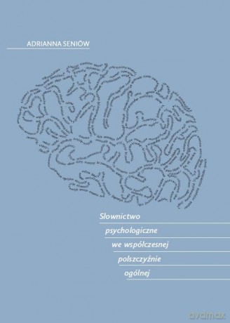 Słownictwo psychologiczne we współczesnej polszczyźnie ogólnej - Adrianna Seniów [KSIĄŻKA]