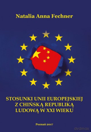 Stosunki Unii Europejskiej z Chińską Republiką Ludową w XXI wieku/Wyższa Szkoła Bezpieczeństwa - Natalia Anna Fechner [KSIĄŻKA]