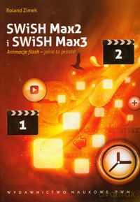 SWiSH Max2 i SWiSH Max3 Animacje flash - jakie to proste ! - Roland Zimek [KSIĄŻKA]