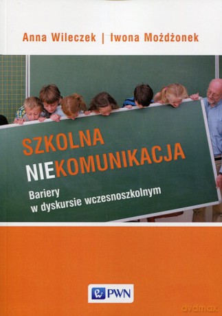 Szkolna niekomunikacja - Anna Wileczek, Iwona Możdżonek [KSIĄŻKA]