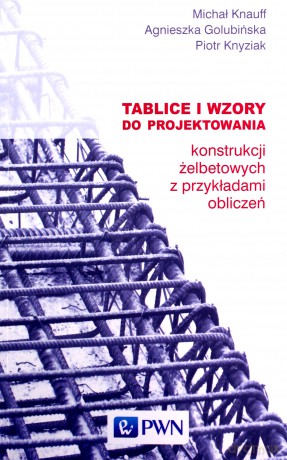 Tablice i wzory do projektowania konstrukcji żelbetowych z przykładami obliczeń - Michał Knauff, Agnieszka Golubińska [KSIĄŻKA]