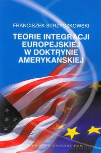 Teorie integracji europejskiej w doktrynie amerykańskiej - Franciszek Strzyczkowski [KSIĄŻKA]