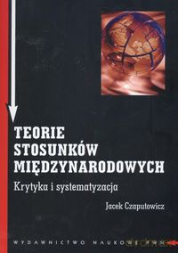 Teorie stosunków międzynarodowych - Jacek Czaputowicz [KSIĄŻKA]