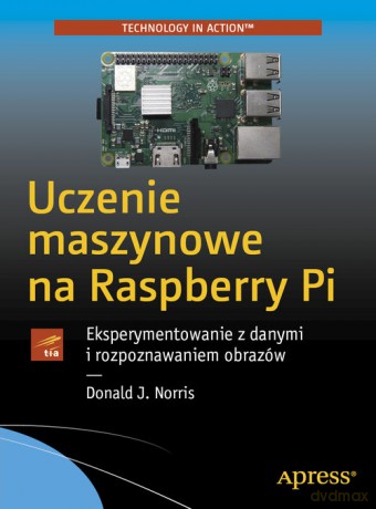 Uczenie maszynowe na Raspberry Pi - Norris Donald [KSIĄŻKA]