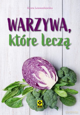 Warzywa, które leczą - Agata Lewandowska [KSIĄŻKA]