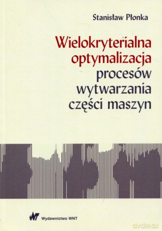 Wielokryterialna optymalizacja procesów wytwarzania części maszyn - Stanisław Płonka [KSIĄŻKA]