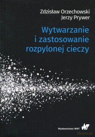 Wytwarzanie i zastosowanie rozpylonej cieczy - Zdzisław Orzechowski, Jerzy Prywer [KSIĄŻKA]