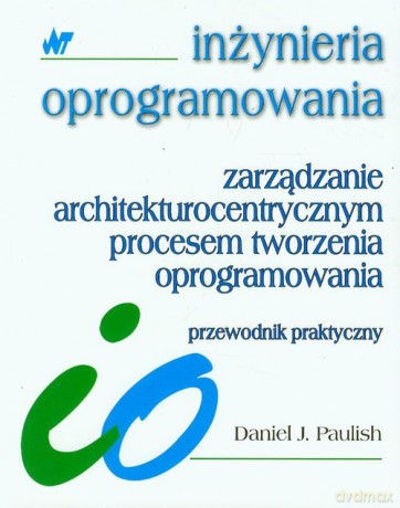 Zarządzanie architekturocentrycznym procesem tworzenia oprogramowania - Daniel J. Paulish [KSIĄŻKA]