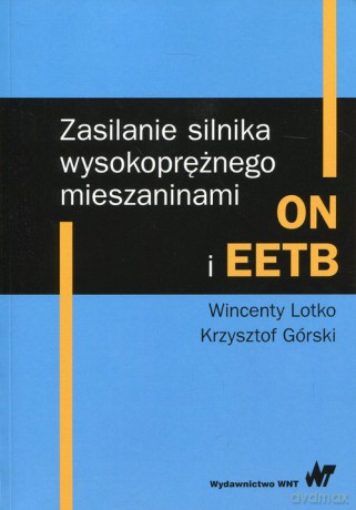 Zasilanie silnika wysokoprężnego mieszaninami ON i EETB - Wincenty Lotko, Krzysztof Górski [KSIĄŻKA]