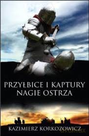 Przyłbice i kaptury. Nagie ostrza - Kazimierz Korkozowicz [KSIĄŻKA]