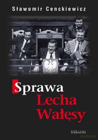 Sprawa Lecha Wałęsy - Sławomir Cenckiewicz [KSIĄŻKA]