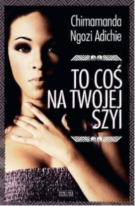 To coś na twojej szyi - Ngozie Adichie [KSIĄŻKA]