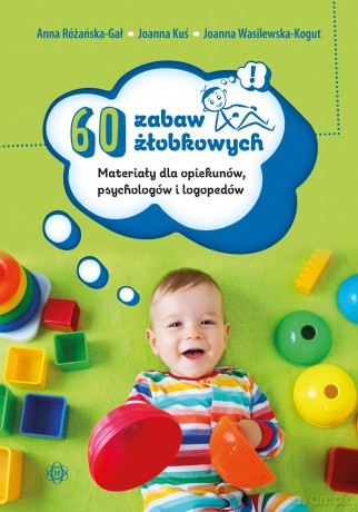 60 zabaw żłobkowych Materiały dla opiekunów psychologów i logopedów - Anna Różańska-Gał, Joanna Kuś, Joanna Wasilewska-Kogut [KSIĄŻKA]