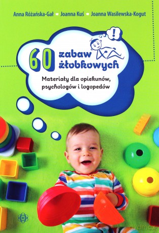 60 zabaw żłobkowych Materiały dla opiekunów psychologów i logopedów - Anna Różańska-Gał, Joanna Kuś, Joanna Wasilewska-Kogut [KSIĄŻKA]