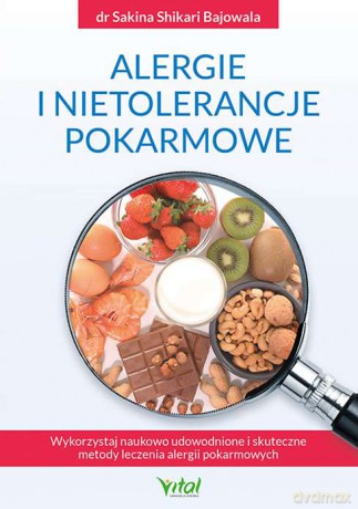 Alergie i nietolerancje pokarmowe. Wykorzystaj naukowo udowodnione i skuteczne metody leczenia alergII pokarmowych - Sakina Shikarii Bajowala [KSIĄŻKA]