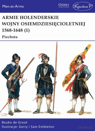 Armie holenderskie wojny osiemdziesięcioletniej 1568-1648. Piechota (Tom 1) - Bouko De Groot [KSIĄŻKA]