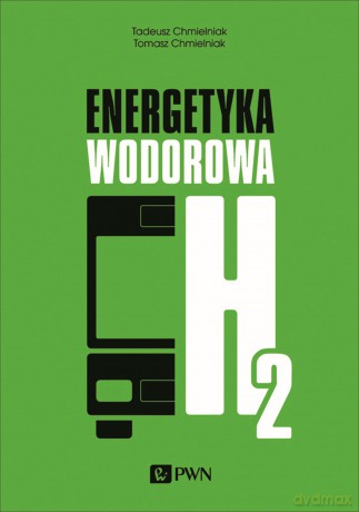 Energetyka wodorowa - Tadeusz Chmielniak, Tomasz Chmielniak [KSIĄŻKA]
