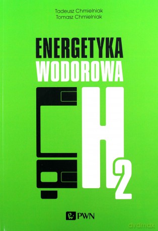 Energetyka wodorowa - Tadeusz Chmielniak, Tomasz Chmielniak [KSIĄŻKA]