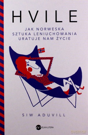 Hvile. Jak norweska sztuka leniuchowania uratuje nam życie - Siw Aduvill [KSIĄŻKA]