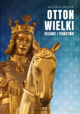 Otton Wielki. Cesarzy i państwo - Matthias Becher [KSIĄŻKA]