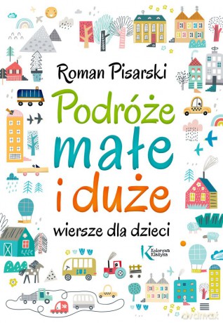 Podróże małe i duże. Wiersze dla dzieci - Roman Pisarski, Agnieszka Myszkowska [KSIĄŻKA]