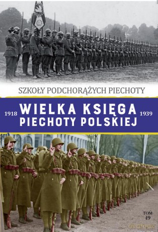 Szkoły podchorążych piechoty. Wielka Księga Piechoty Polskiej (Tom 49) [KSIĄŻKA]