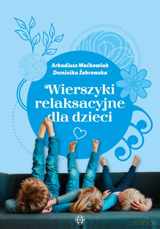 Wierszyki relaksacyjne dla dzieci - Arkadiusz Maćkowiak, Dominika Żebrowska [KSIĄŻKA]