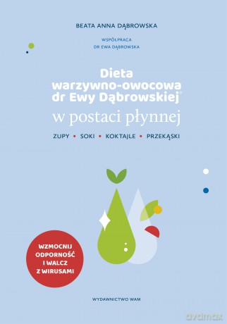 Dieta warzywno-owocowa dr Ewy Dąbrowskiej w postaci płynnej. Zupy, soki, koktajle, przekąski - Beata Anna Dąbrowska [KSIĄŻKA]