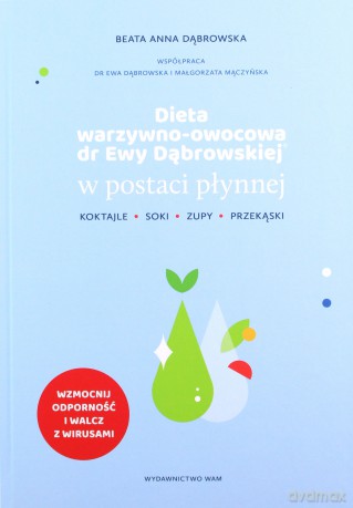 Dieta warzywno-owocowa dr Ewy Dąbrowskiej w postaci płynnej. Zupy, soki, koktajle, przekąski - Beata Anna Dąbrowska [KSIĄŻKA]