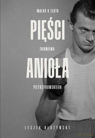 Pięści anioła. Walka o złoto Zbigniewa Pietrzykowskiego - Leszek Błażyński [KSIĄŻKA]