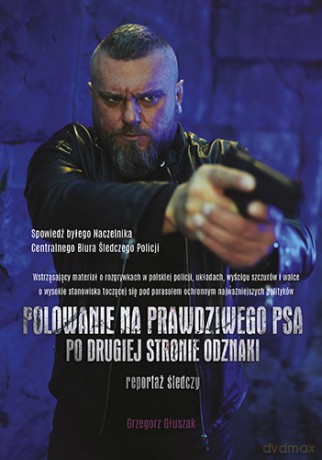 Polowanie na prawdziwego psa. Po drugiej stronie odznaki - Grzegorz Głuszak [KSIĄŻKA]