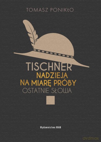 Tischner. Nadzieja na miarę próby. Ostatnie słowa - Tomasz Ponikło [KSIĄŻKA]