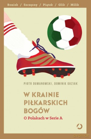 W krainie piłkarskich bogów. O Polakach w Serie A - Piotr Dumanowski, Dominik Guziak [KSIĄŻKA]
