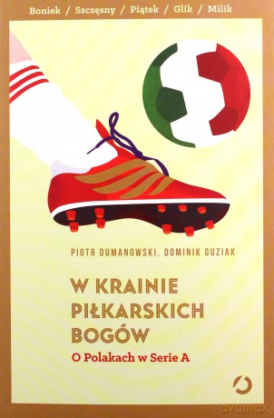 W krainie piłkarskich bogów. O Polakach w Serie A - Piotr Dumanowski, Dominik Guziak [KSIĄŻKA]