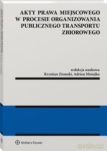 Akty prawa miejscowego w procesie organizowania publicznego transportu zbiorowego - Adrian Misiejko, Krystian Ziemski [KSIĄŻKA]
