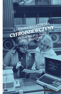 Cyfrodziewczyny. Pionierki polskiej informatyki - Karolina Wasielewska [KSIĄŻKA]