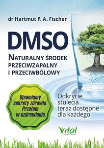 DMSO. Naturalny środek przeciwzapalny i przeciwbólowy. Odkrycie stulecia teraz dostępne dla każdego wyd. 2020 - P. A. Fischer Hartmut [KSIĄŻKA]