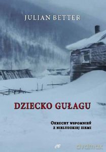 Dziecko Gułagu. Okruchy wspomnień z nieludzkiej ziemi - Julian Better [KSIĄŻKA]