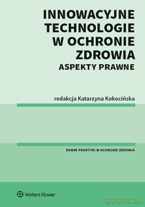 Innowacyjne technologie w ochronie zdrowia Aspekty prawne - Katarzyna Kokocińska [KSIĄŻKA]